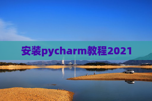 安装pycharm教程2021